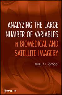 Analyzing the Large Number of Variables in Biomedical and Satellite Imagery - Phillip Good