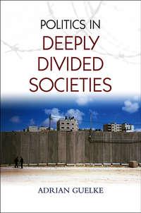 Politics in Deeply Divided Societies, Adrian  Guelke audiobook. ISDN31233201
