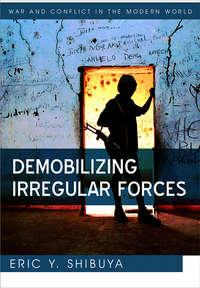 Demobilizing Irregular Forces - Eric Shibuya