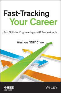 Fast-Tracking Your Career. Soft Skills for Engineering and IT Professionals - Wushow Chou