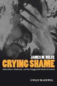 Crying Shame. Metaculture, Modernity, and the Exaggerated Death of Lament,  audiobook. ISDN31234425