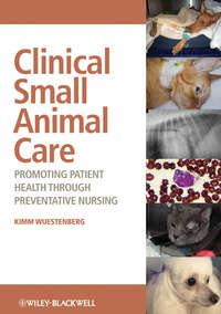 Clinical Small Animal Care. Promoting Patient Health through Preventative Nursing - Kimm Wuestenberg