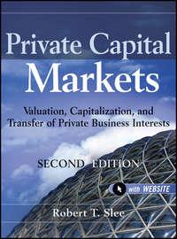 Private Capital Markets. Valuation, Capitalization, and Transfer of Private Business Interests - Robert Slee