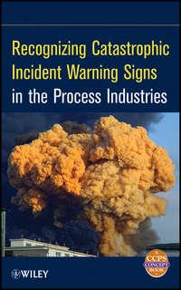 Recognizing Catastrophic Incident Warning Signs in the Process Industries - CCPS (Center for Chemical Process Safety)