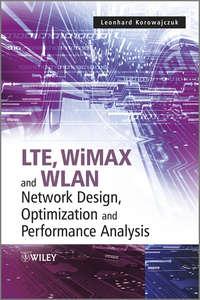LTE, WiMAX and WLAN Network Design, Optimization and Performance Analysis - Leonhard Korowajczuk