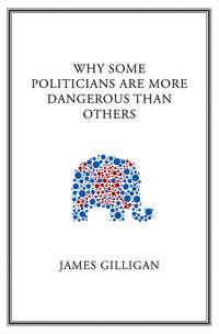 Why Some Politicians Are More Dangerous Than Others, James  Gilligan аудиокнига. ISDN31234841