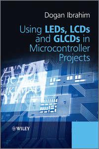 Using LEDs, LCDs and GLCDs in Microcontroller Projects, Dogan  Ibrahim аудиокнига. ISDN31234921
