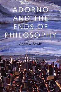 Adorno and the Ends of Philosophy - Andrew Bowie
