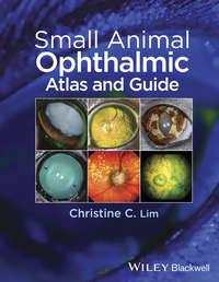 Small Animal Ophthalmic Atlas and Guide - Christine Lim