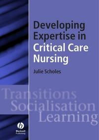 Developing Expertise in Critical Care Nursing - Julie Scholes