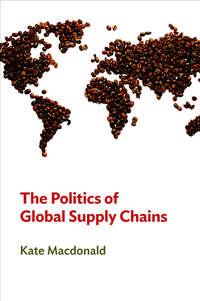 The Politics of Global Supply Chains, Kate  Macdonald аудиокнига. ISDN31236617