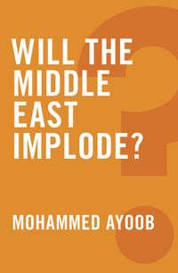 Will the Middle East Implode? - Mohammed Ayoob