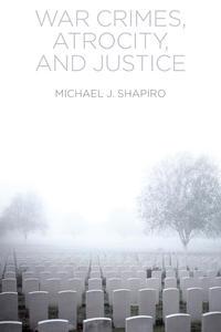 War Crimes, Atrocity and Justice - Michael Shapiro