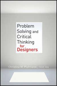 Problem Solving and Critical Thinking for Designers - Christine Piotrowski