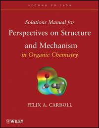 Solutions Manual for Perspectives on Structure and Mechanism in Organic Chemistry - Felix Carroll