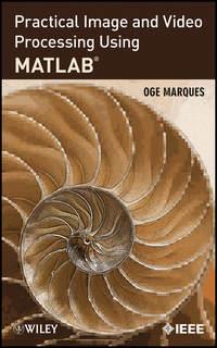 Practical Image and Video Processing Using MATLAB - Oge Marques