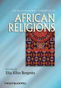 The Wiley-Blackwell Companion to African Religions - Elias Bongmba