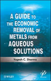 A Guide to the Economic Removal of Metals from Aqueous Solutions - Yogesh Sharma