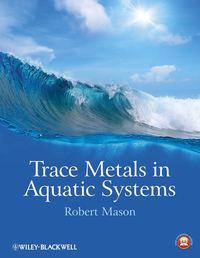Trace Metals in Aquatic Systems - Robert Mason