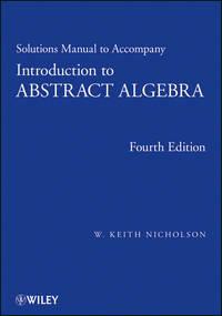 Solutions Manual to accompany Introduction to Abstract Algebra, 4e, Solutions Manual - W. Nicholson