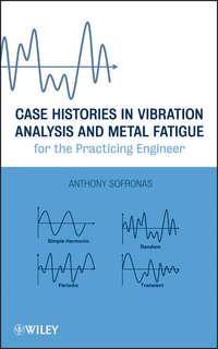 Case Histories in Vibration Analysis and Metal Fatigue for the Practicing Engineer - Anthony Sofronas