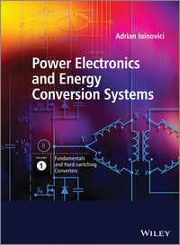Power Electronics and Energy Conversion Systems, Fundamentals and Hard-switching Converters - Adrian Ioinovici