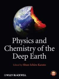 Physics and Chemistry of the Deep Earth - Shun-ichiro Karato