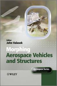 Morphing Aerospace Vehicles and Structures - John Valasek