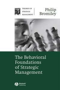 The Behavioral Foundations of Strategic Management - Philip Bromiley