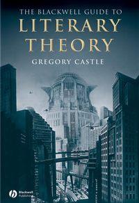 The Blackwell Guide to Literary Theory - Gregory Castle