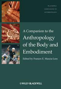 A Companion to the Anthropology of the Body and Embodiment - Frances Mascia-Lees
