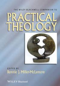 The Wiley Blackwell Companion to Practical Theology - Bonnie Miller-McLemore
