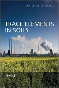 Trace Elements in Soils, Peter  Hooda Hörbuch. ISDN31241969