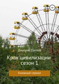 Крах Цивилизации. Сезон 1, аудиокнига Дмитрия Щеглова. ISDN31262360