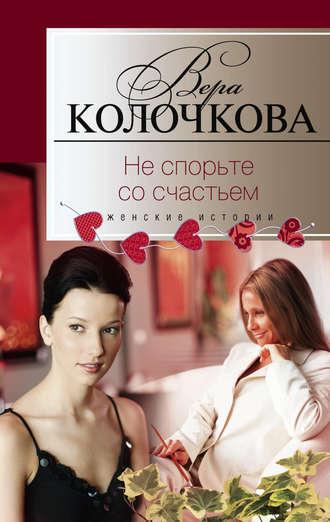 Не спорьте со счастьем, książka audio Веры Колочковой. ISDN3134385