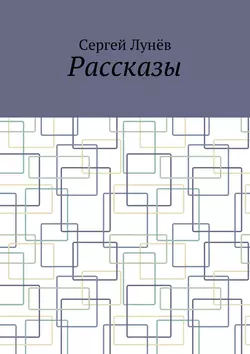 Рассказы - Сергей Лунёв