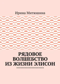 Рядовое волшебство из жизни Элисон - Ирина Митюшина