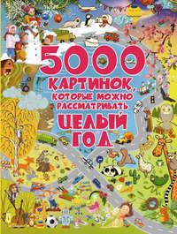 5000 картинок, которые можно рассматривать целый год, audiobook И. Г. Барановской. ISDN31513093