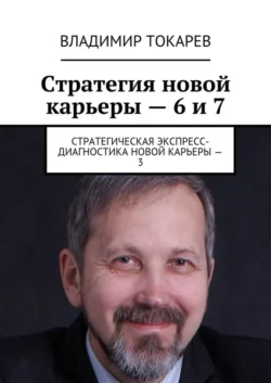 Стратегия новой карьеры – 6 и 7. Стратегическая экспресс-диагностика новой карьеры – 3 - Владимир Токарев