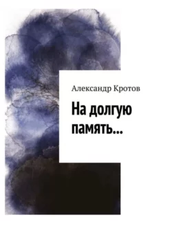 На долгую память… - Александр Кротов