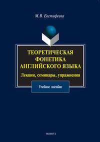 Теоретическая фонетика английского языка. Лекции, семинары, упражнения. Учебное пособие, аудиокнига М. В. Евстифеевой. ISDN3261095