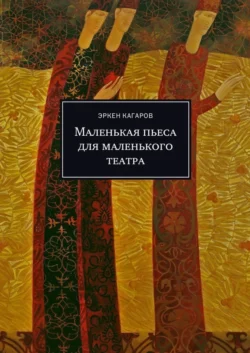 Маленькая пьеса для маленького театра - Эркен Кагаров