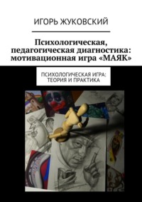 Психологическая, педагогическая диагностика: мотивационная игра «МАЯК». Психологическая игра: теория и практика, аудиокнига Игоря Жуковского. ISDN32829424