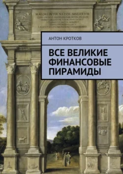 Все великие финансовые пирамиды - Антон Кротков