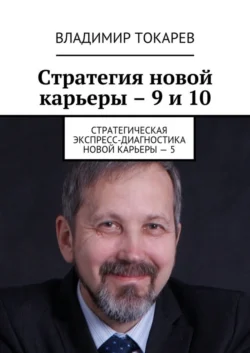 Стратегия новой карьеры – 9 и 10. Стратегическая экспресс-диагностика новой карьеры – 5 - Владимир Токарев