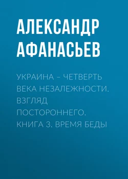 Украина – четверть века незалежности. Взгляд постороннего. Книга 3. Время беды - Александр Афанасьев