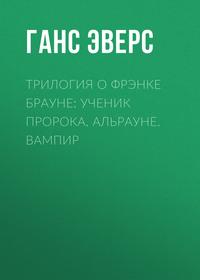 Трилогия о Фрэнке Брауне: Ученик пророка. Альрауне. Вампир, аудиокнига Ганса Гейнца Эверса. ISDN33398793