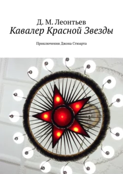 Кавалер Красной Звезды. Приключения Джона Стюарта - Д. Леонтьев