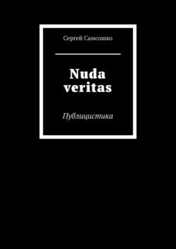 Nuda veritas. Публицистика - Сергей Самсошко