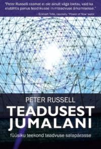 Teadusest jumalani. Füüsiku teekond teadvuse salapärasse - Peter Russell